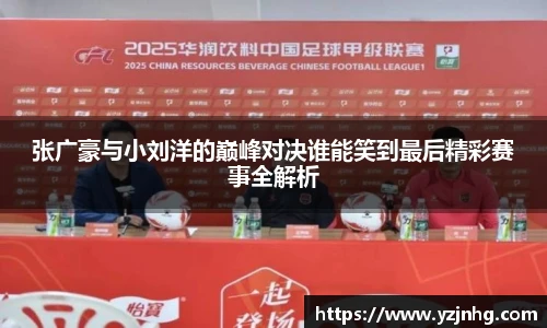 张广豪与小刘洋的巅峰对决谁能笑到最后精彩赛事全解析